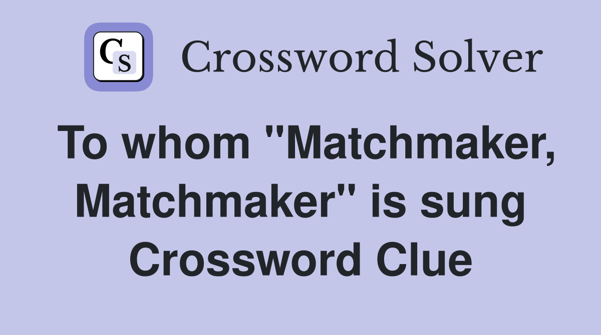 To whom "Matchmaker, Matchmaker" is sung Crossword Clue