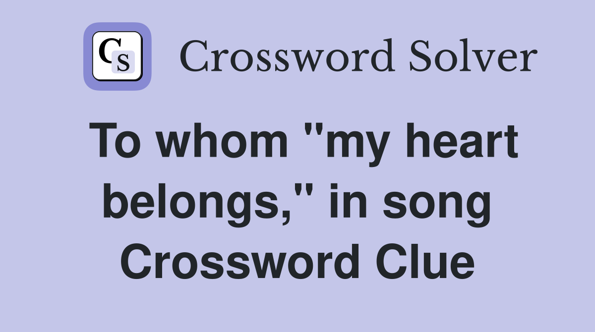 To whom "my heart belongs," in song Crossword Clue