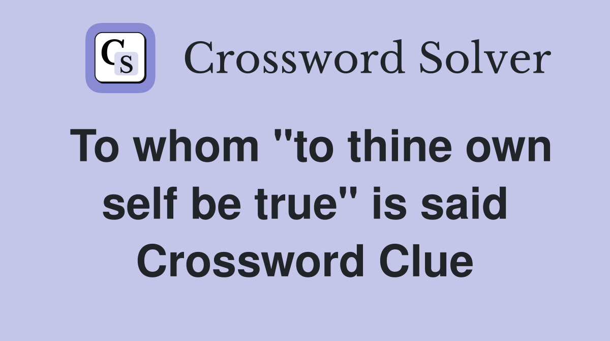 To whom "to thine own self be true" is said Crossword Clue