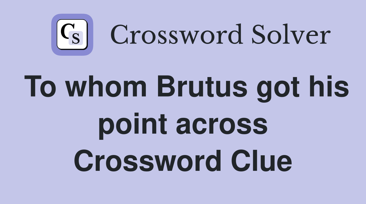 To whom Brutus got his point across Crossword Clue