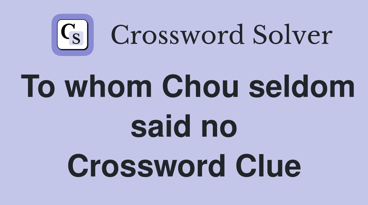 To whom Chou seldom said no Crossword Clue