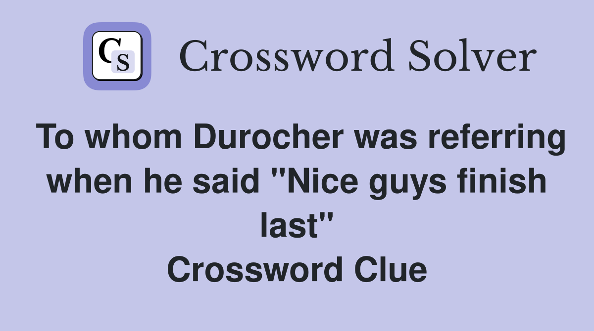 To whom Durocher was referring when he said "Nice guys finish last" Crossword Clue
