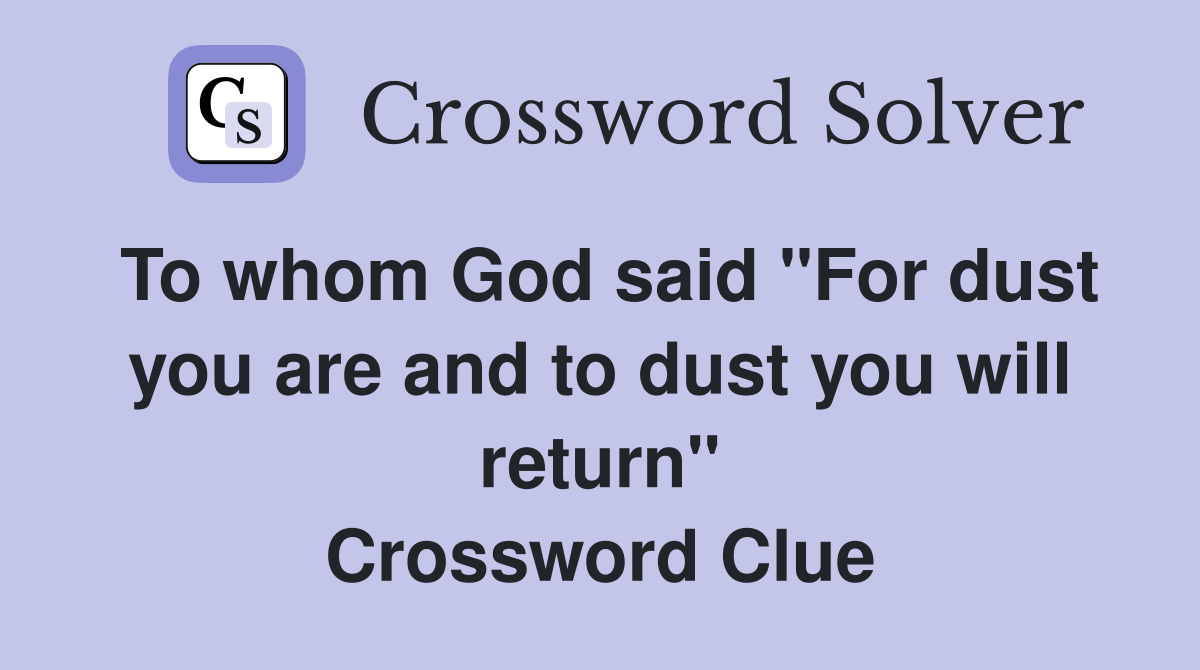 To whom God said "For dust you are and to dust you will return" Crossword Clue