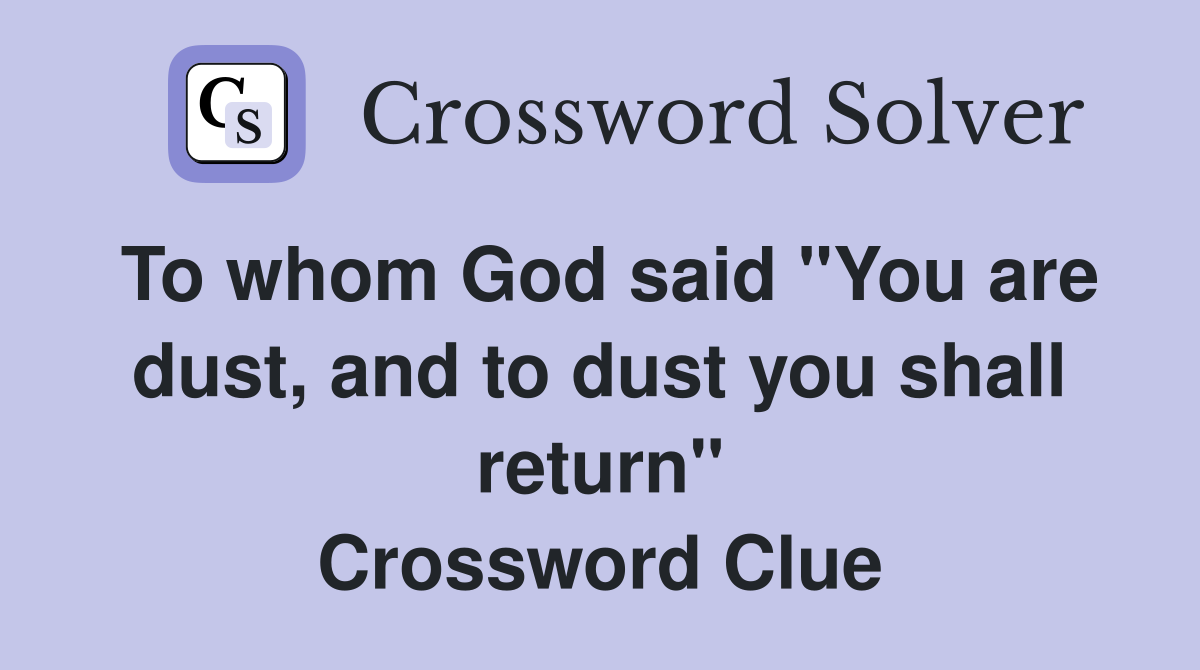 To whom God said "You are dust, and to dust you shall return" Crossword Clue