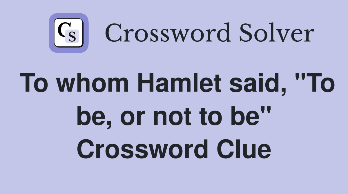 To whom Hamlet said, "To be, or not to be" Crossword Clue