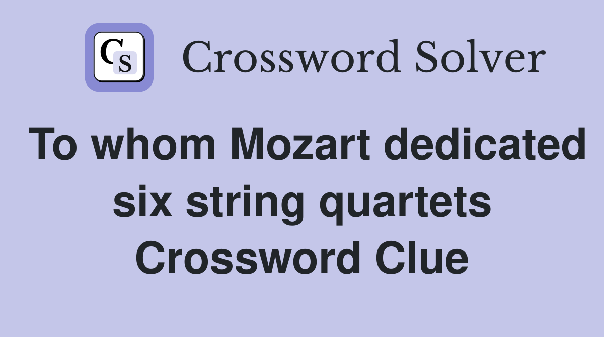 To whom Mozart dedicated six string quartets Crossword Clue