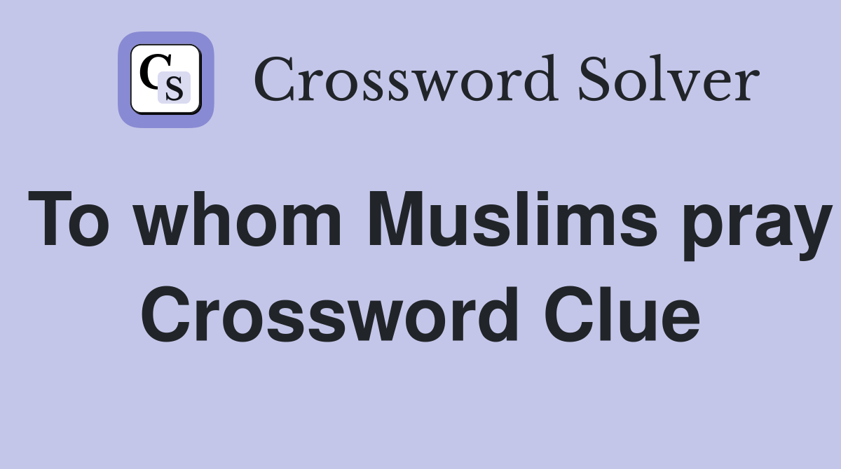 To whom Muslims pray Crossword Clue