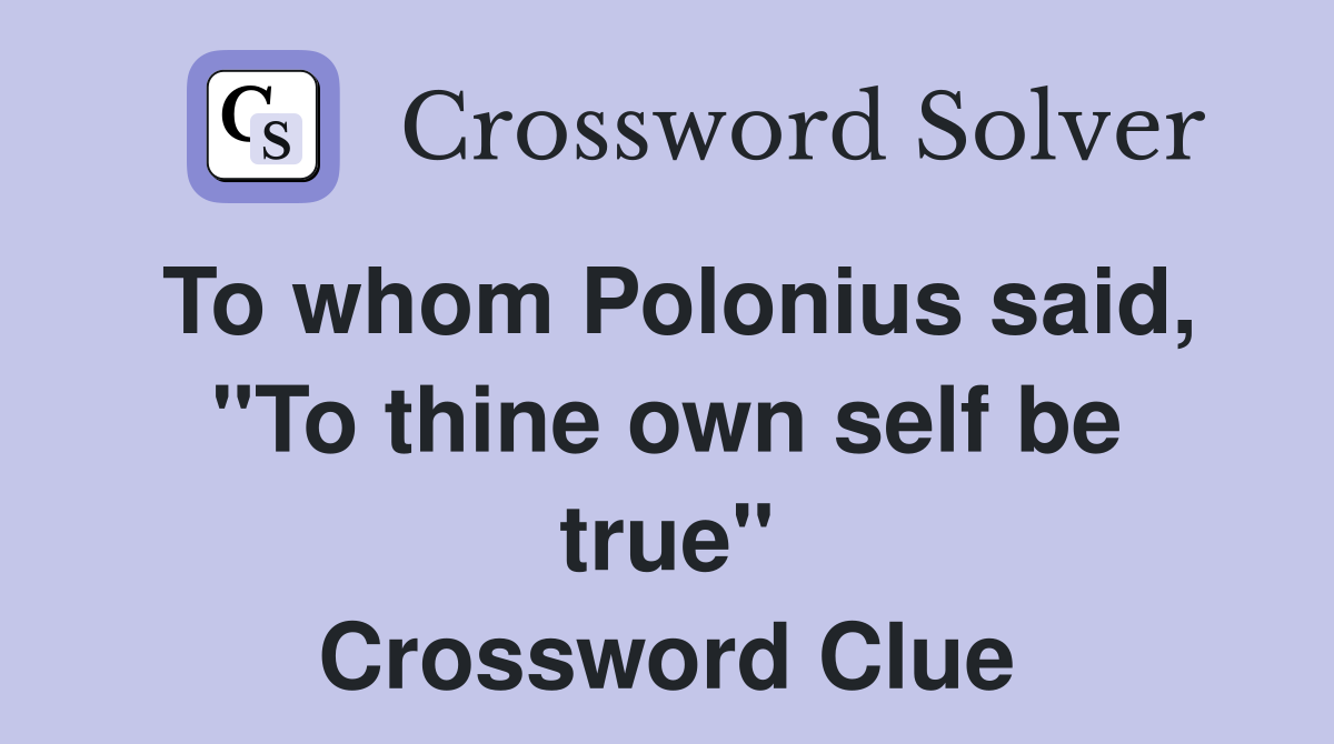 To whom Polonius said, "To thine own self be true" Crossword Clue
