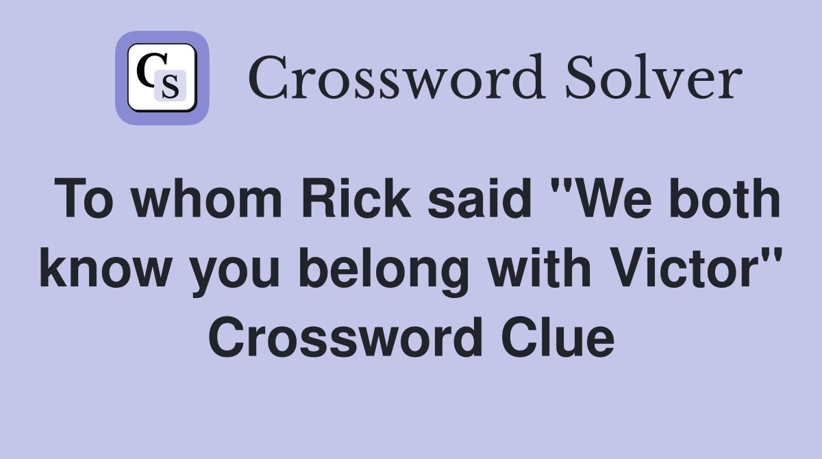 To whom Rick said "We both know you belong with Victor" Crossword Clue