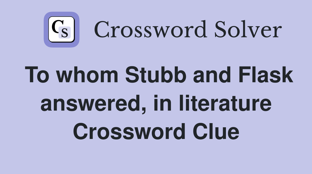 To whom Stubb and Flask answered, in literature Crossword Clue