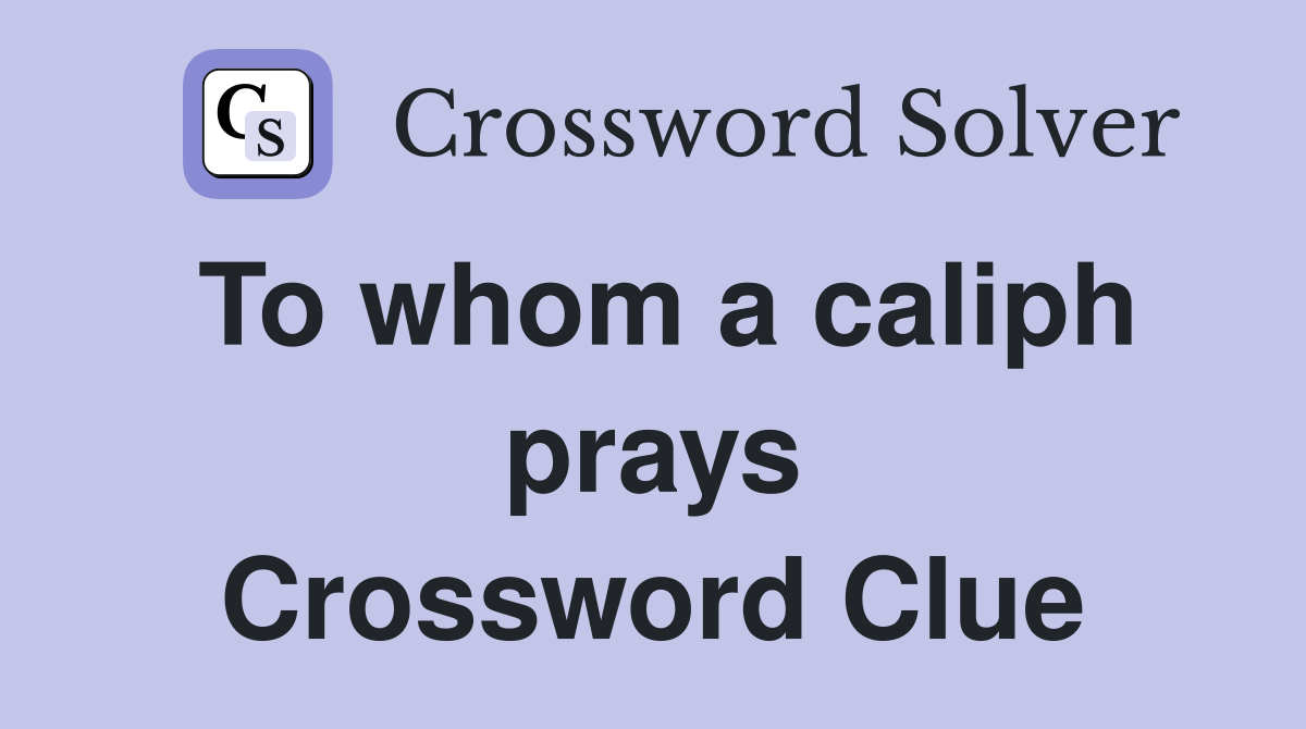 To whom a caliph prays Crossword Clue
