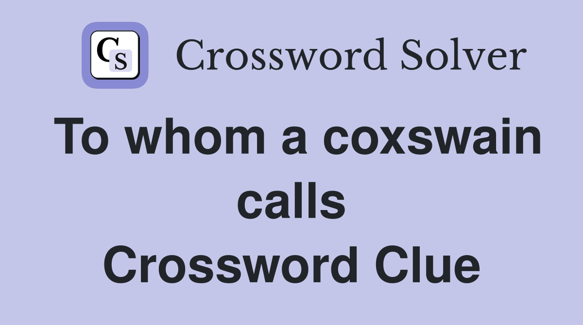 To whom a coxswain calls Crossword Clue