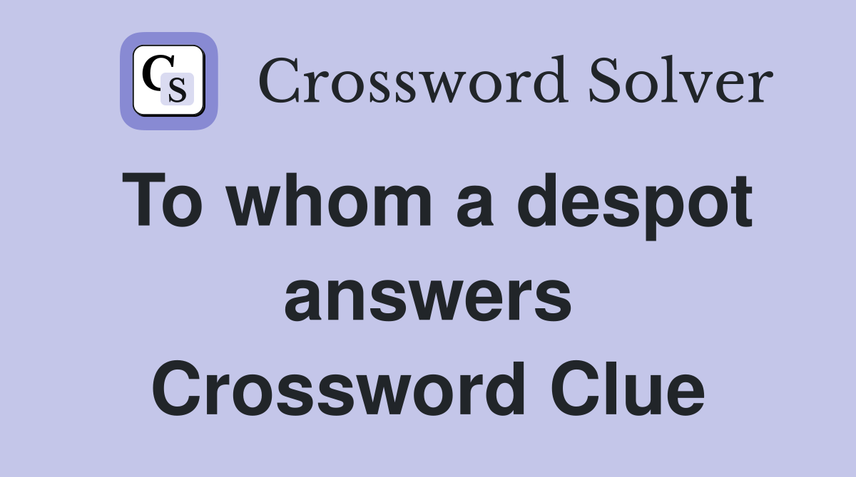 To whom a despot answers Crossword Clue
