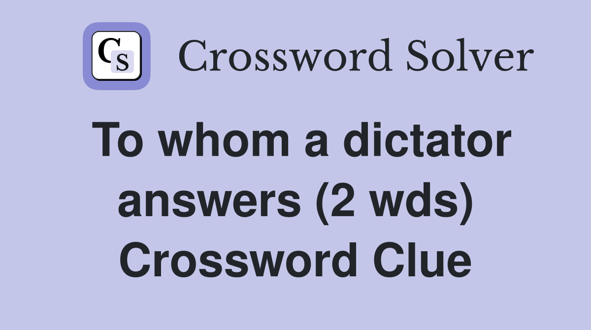 To whom a dictator answers (2 wds) Crossword Clue