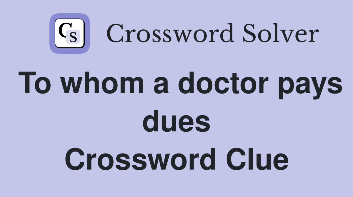 To whom a doctor pays dues Crossword Clue