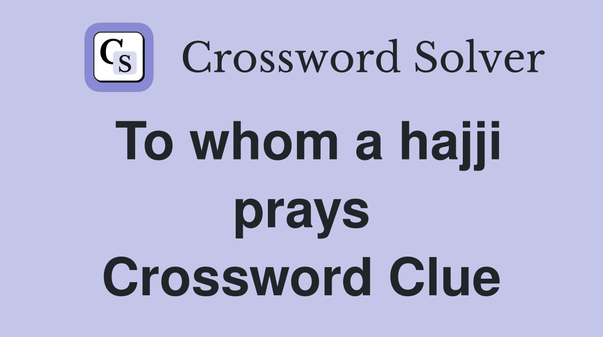 To whom a hajji prays Crossword Clue