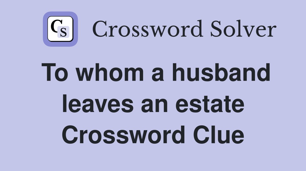 To whom a husband leaves an estate Crossword Clue