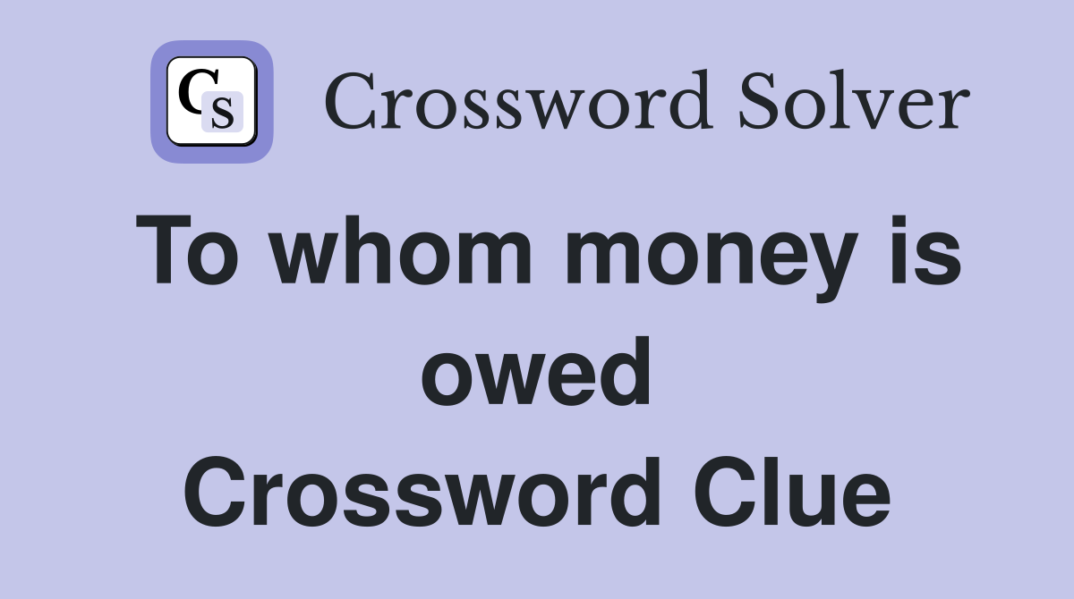 To whom money is owed Crossword Clue
