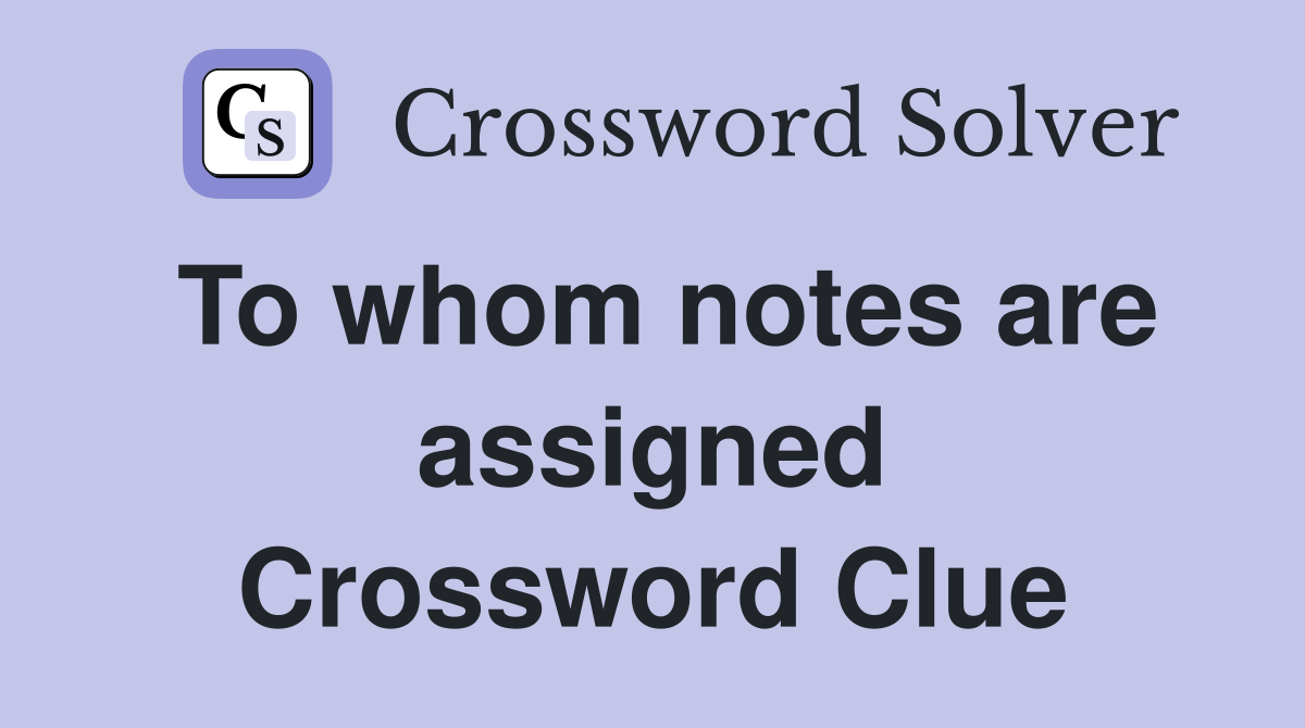 To whom notes are assigned Crossword Clue