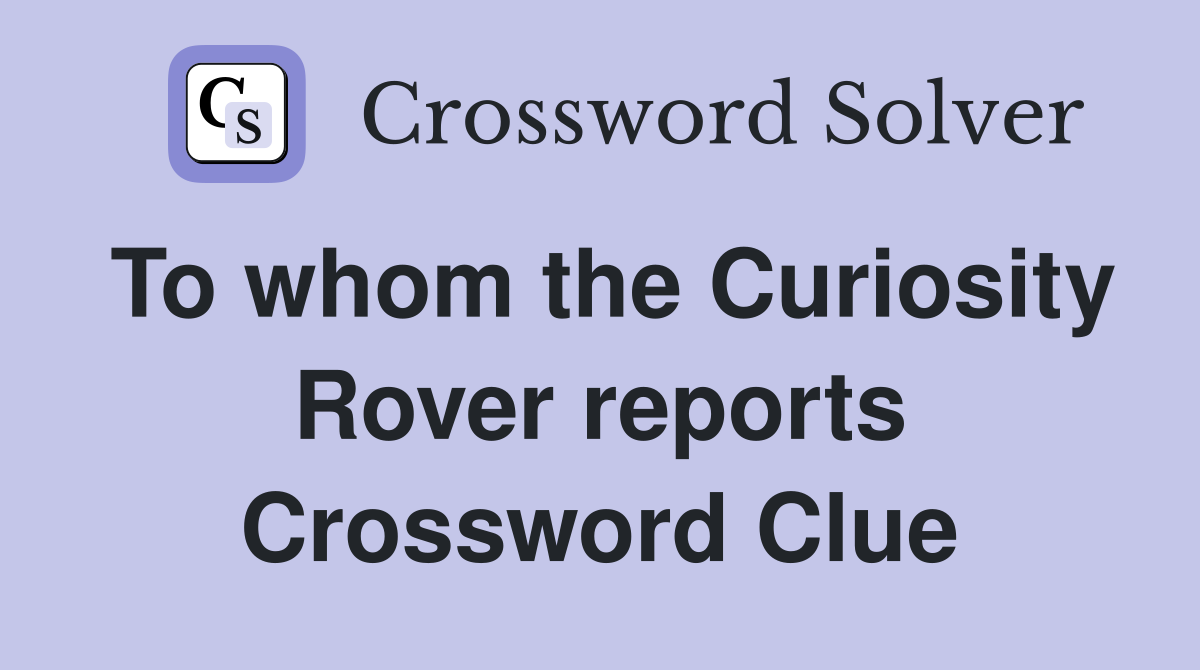 To whom the Curiosity Rover reports Crossword Clue