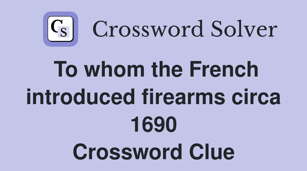 To whom the French introduced firearms circa 1690 Crossword Clue