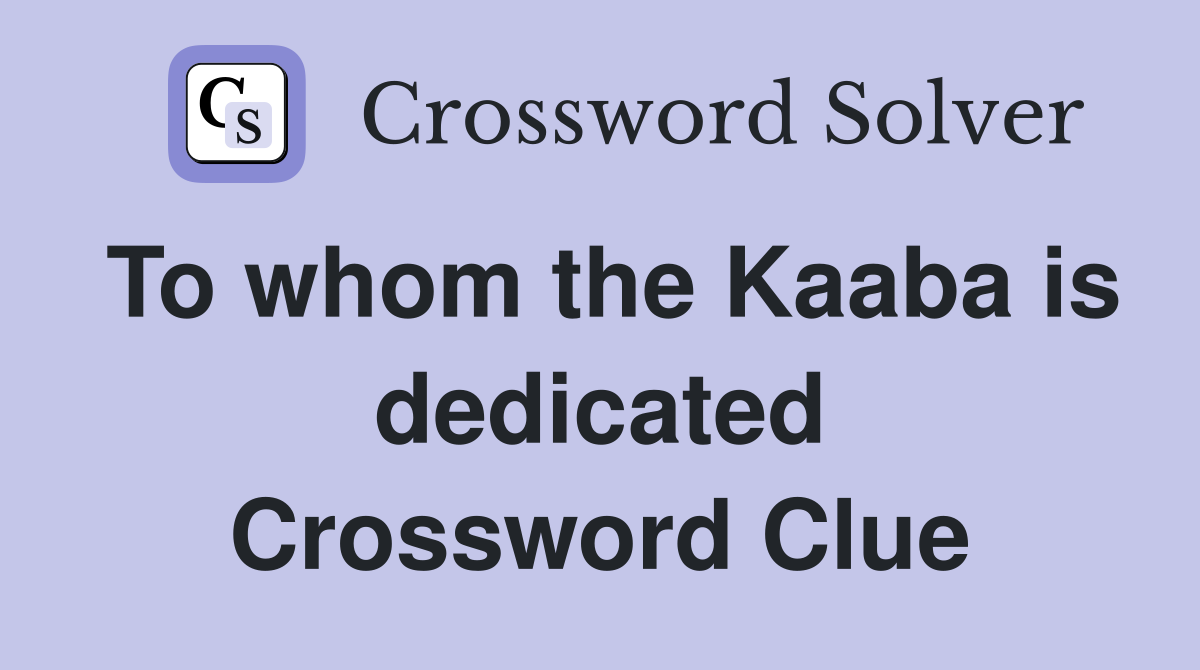 To whom the Kaaba is dedicated Crossword Clue