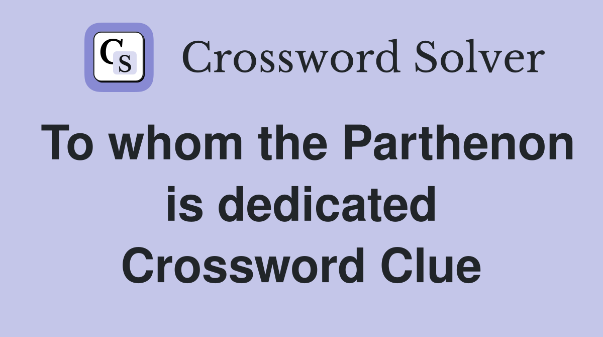 To whom the Parthenon is dedicated Crossword Clue