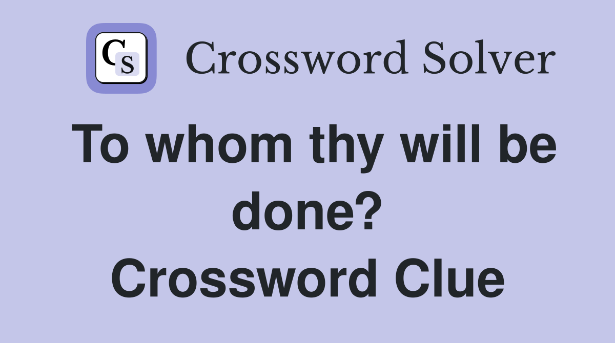 To whom thy will be done? Crossword Clue