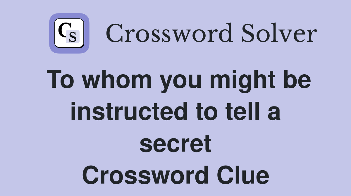 To whom you might be instructed to tell a secret Crossword Clue