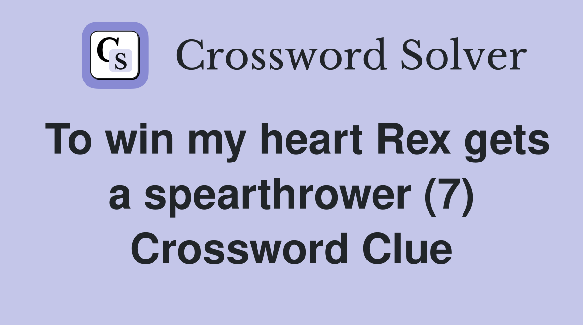 To win my heart Rex gets a spearthrower (7) Crossword Clue