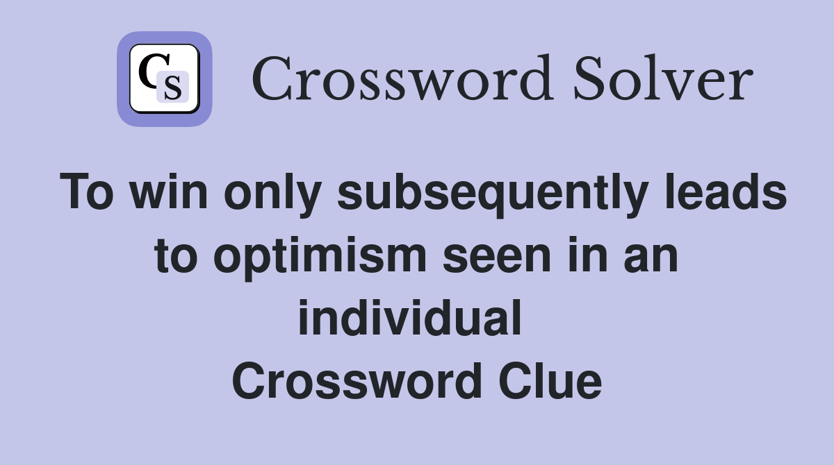 To win only subsequently leads to optimism seen in an individual  Crossword Clue