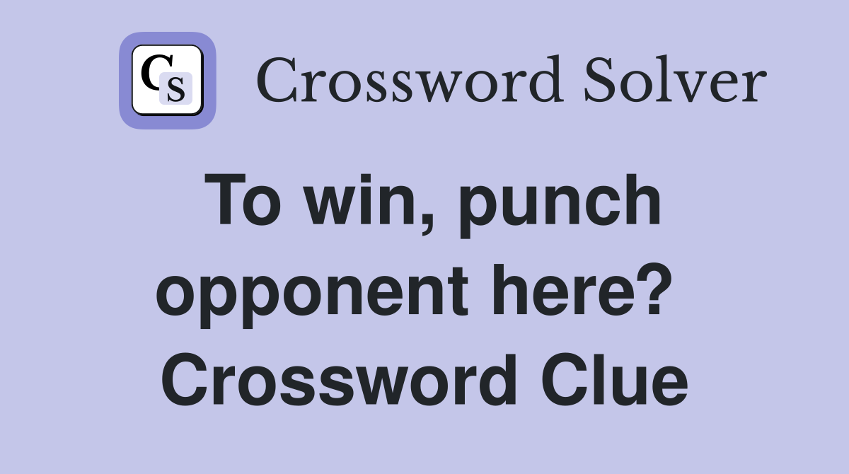 To win, punch opponent here?  Crossword Clue