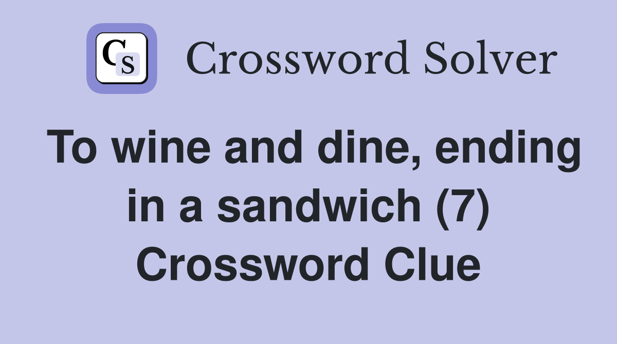 To wine and dine, ending in a sandwich (7) Crossword Clue