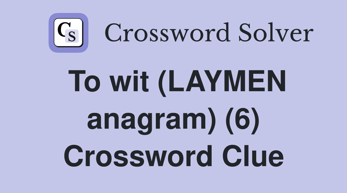 To wit (LAYMEN anagram) (6) Crossword Clue