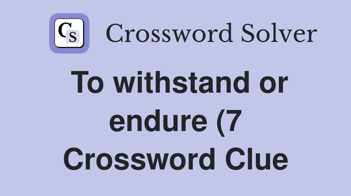 To withstand or endure (7) Crossword Clue Answers Crossword Solver To withstand or endure (7) Crossword Clue Answers Crossword Solver