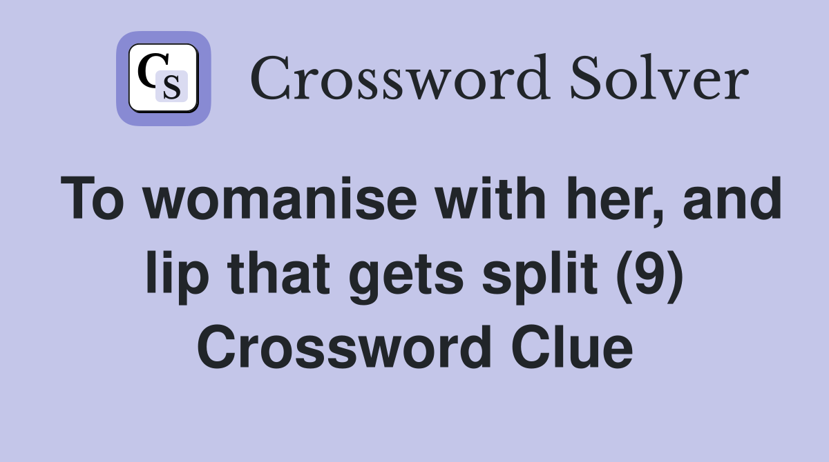 To womanise with her, and lip that gets split (9) Crossword Clue