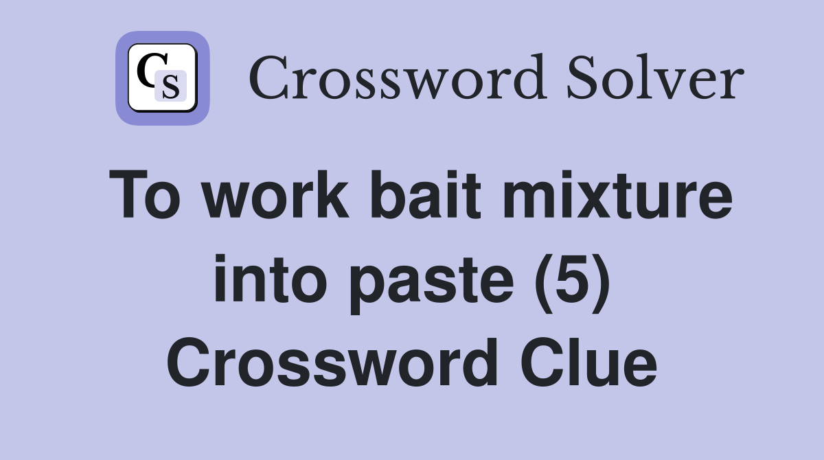 To work bait mixture into paste (5) Crossword Clue