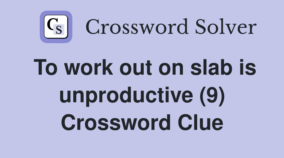 To work out on slab is unproductive (9) Crossword Clue