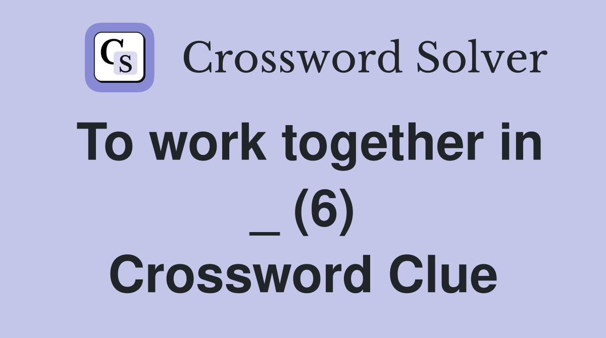 To work together in _ (6) Crossword Clue
