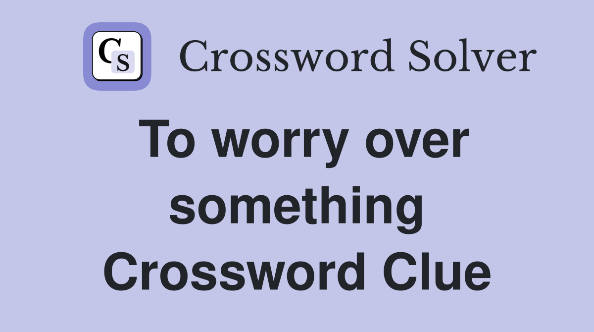 To worry over something Crossword Clue