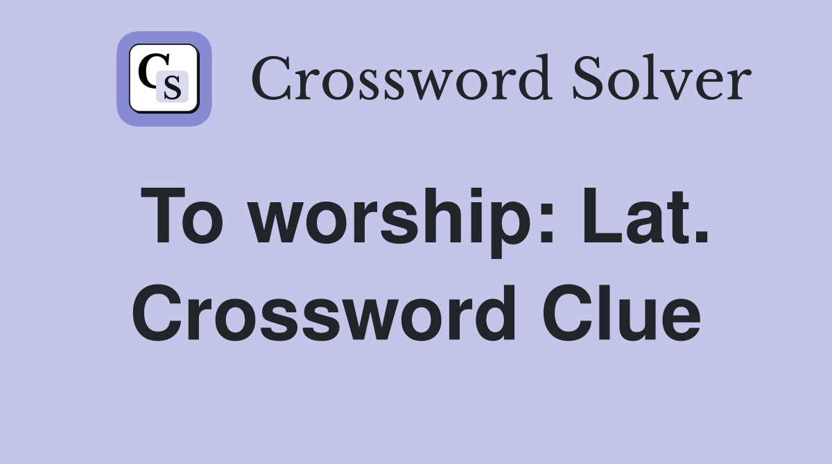 To worship: Lat. Crossword Clue