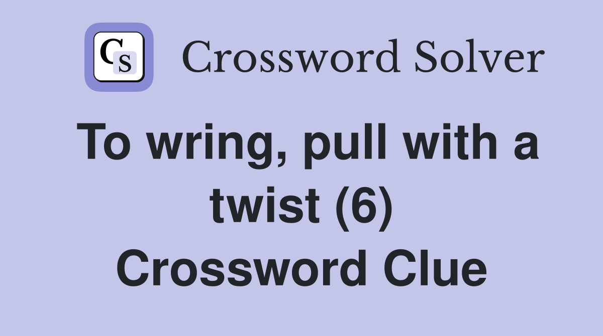 To wring, pull with a twist (6) Crossword Clue