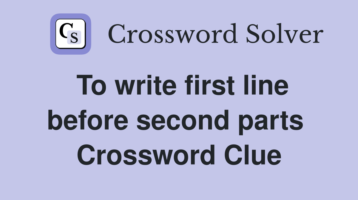 To write first line before second parts  Crossword Clue