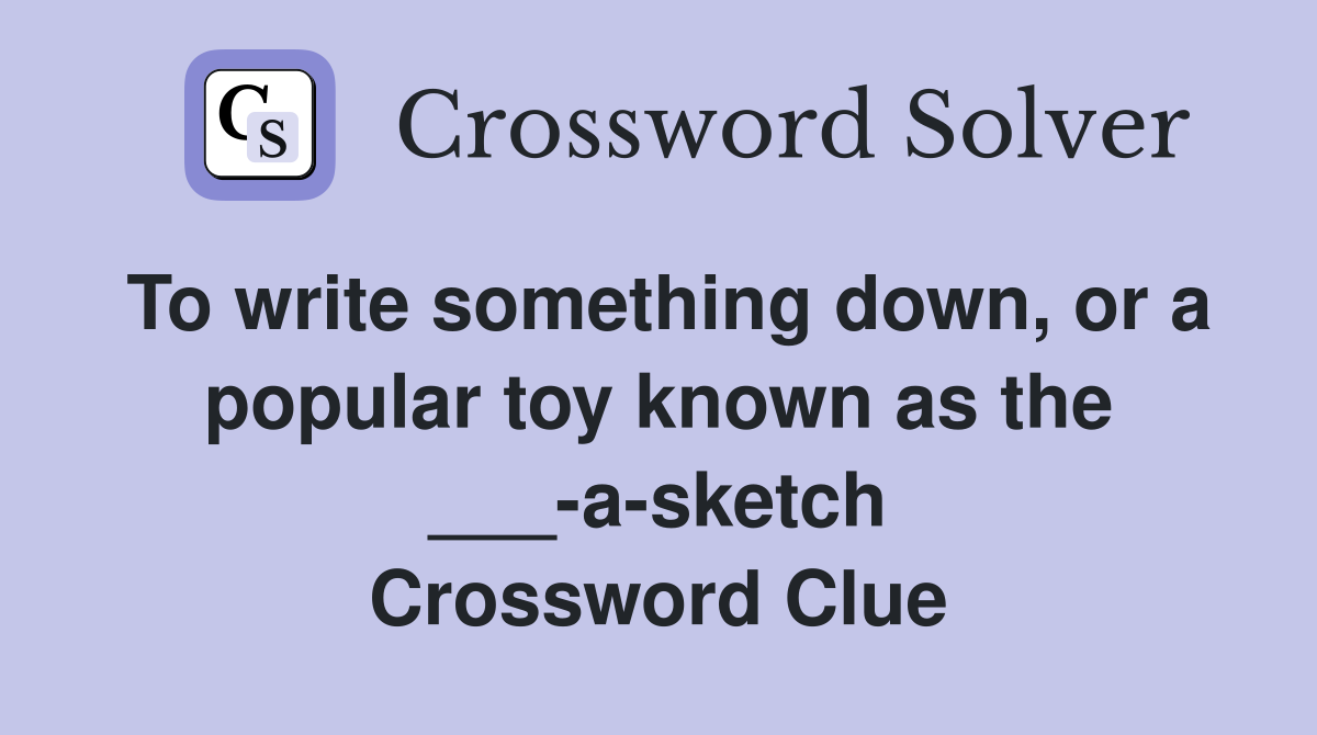 To write something down, or a popular toy known as the ___-a-sketch Crossword Clue
