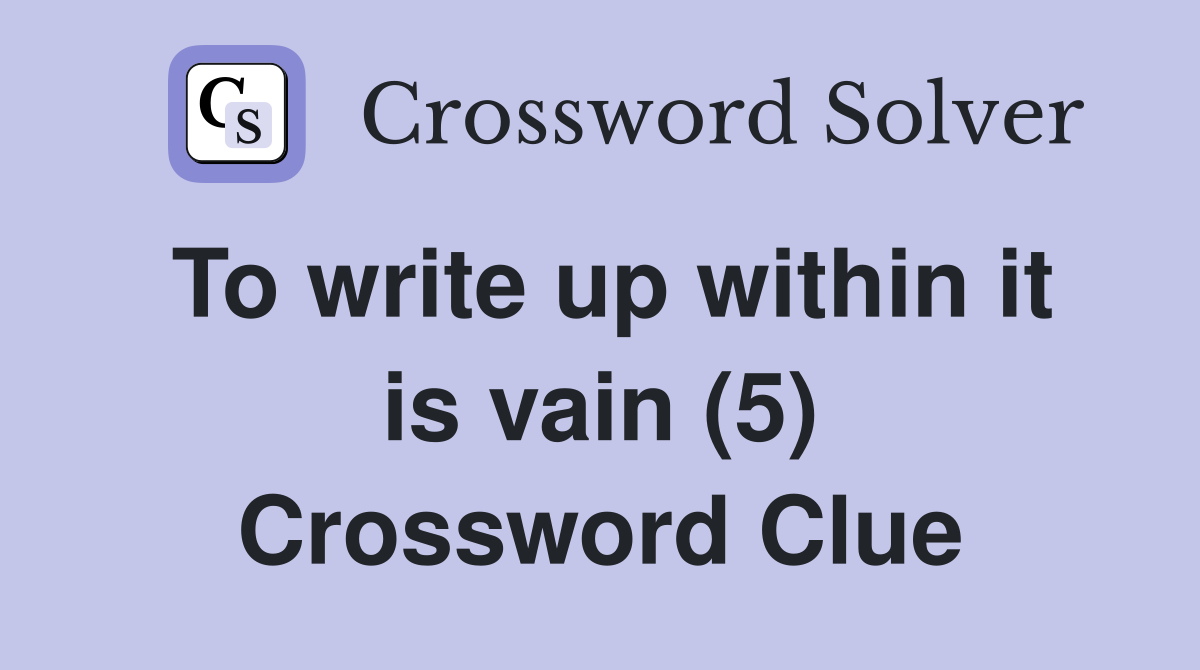 To write up within it is vain (5) Crossword Clue