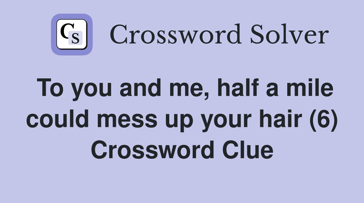 To you and me, half a mile could mess up your hair (6) Crossword Clue