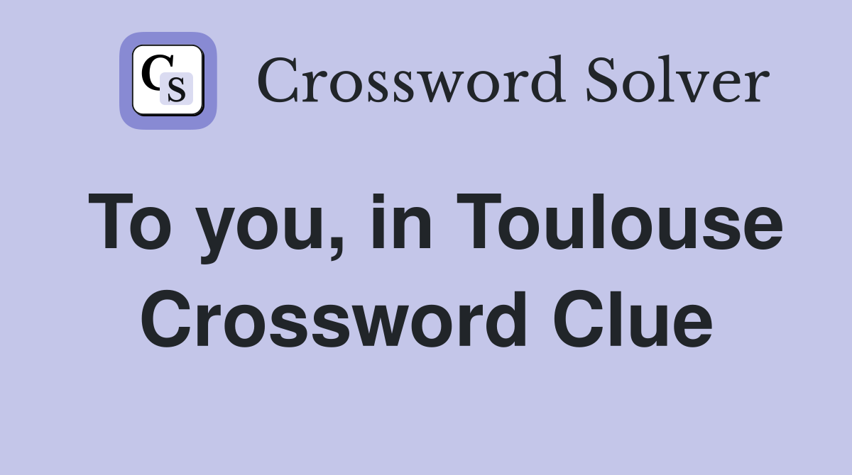 To you, in Toulouse Crossword Clue