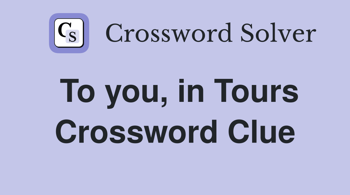 To you, in Tours Crossword Clue