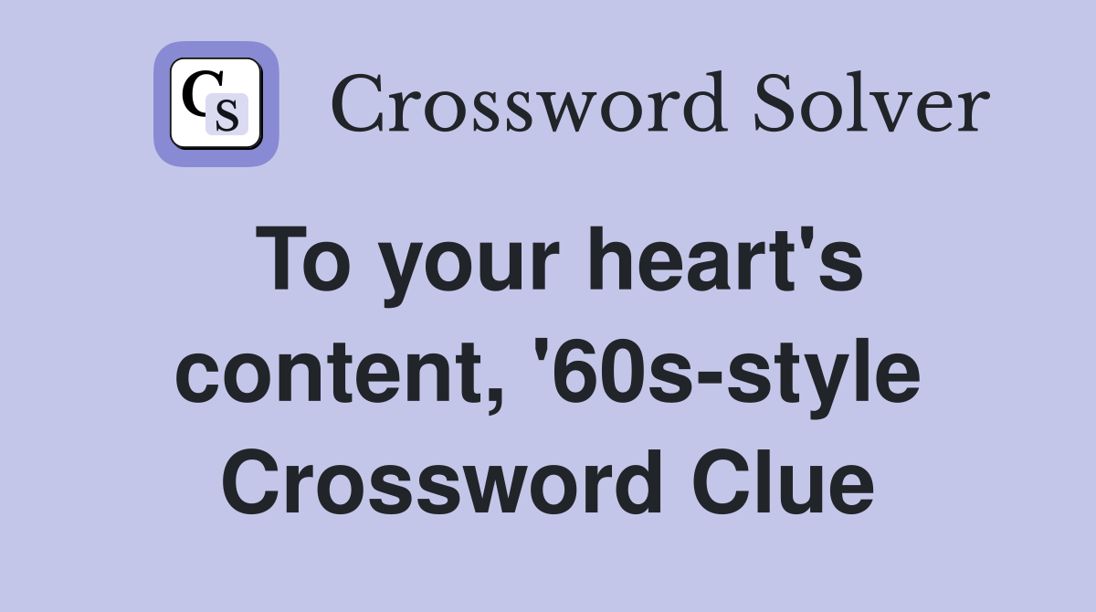 To your heart's content, '60s-style Crossword Clue