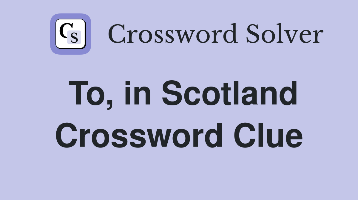 To, in Scotland Crossword Clue